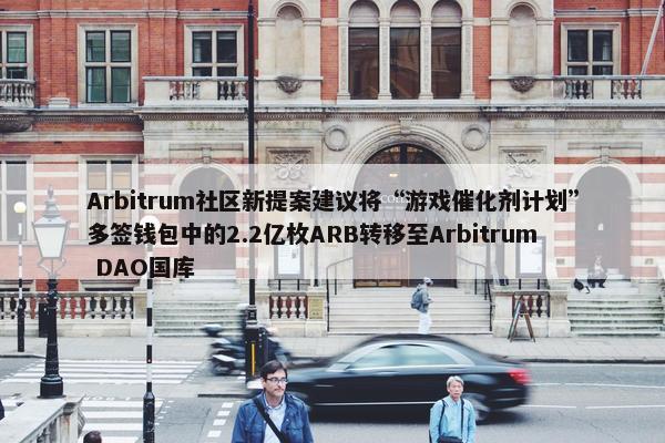 Arbitrum社区新提案建议将“游戏催化剂计划”多签钱包中的2.2亿枚ARB转移至Arbitrum DAO国库