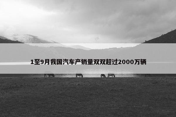 1至9月我国汽车产销量双双超过2000万辆