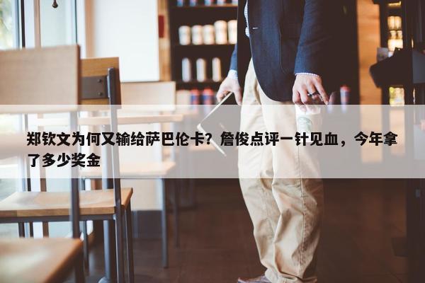 郑钦文为何又输给萨巴伦卡？詹俊点评一针见血，今年拿了多少奖金