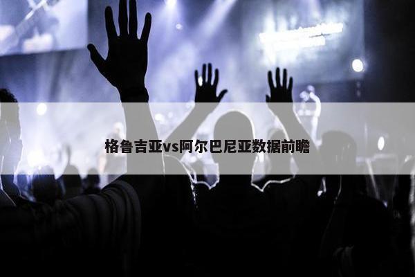 格鲁吉亚vs阿尔巴尼亚数据前瞻