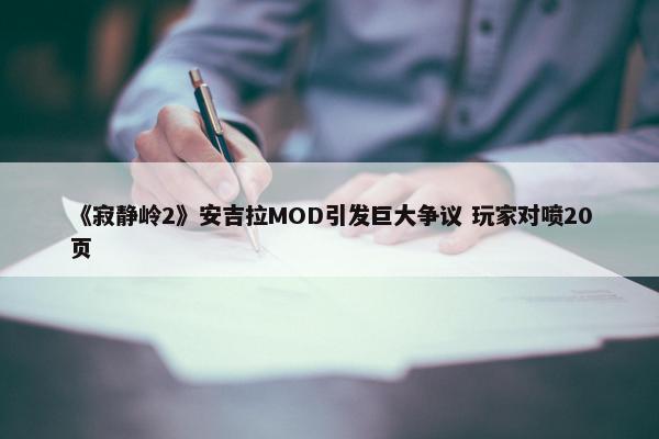 《寂静岭2》安吉拉MOD引发巨大争议 玩家对喷20页