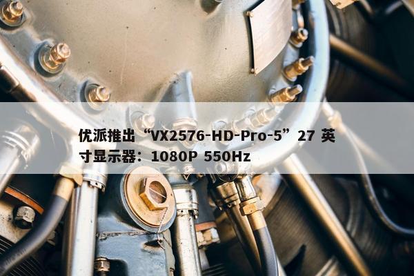 优派推出“VX2576-HD-Pro-5”27 英寸显示器：1080P 550Hz