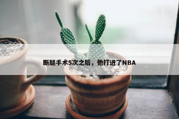 断腿手术5次之后，他打进了NBA