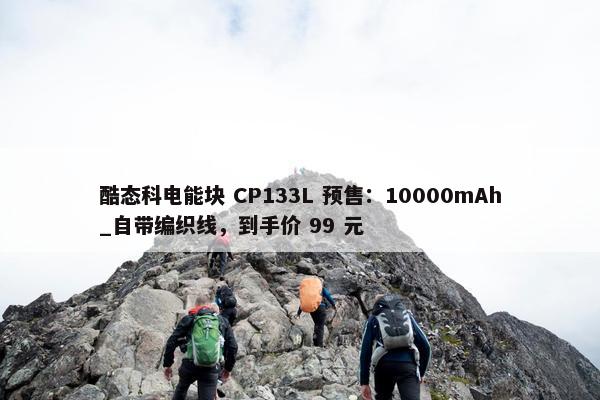 酷态科电能块 CP133L 预售：10000mAh_自带编织线，到手价 99 元