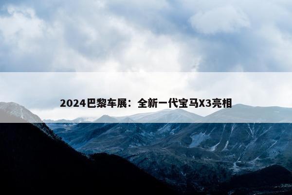 2024巴黎车展：全新一代宝马X3亮相