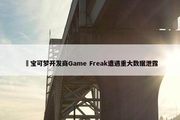 ​宝可梦开发商Game Freak遭遇重大数据泄露