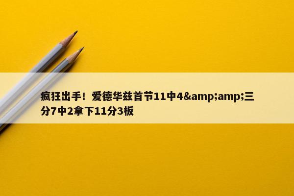 疯狂出手！爱德华兹首节11中4&amp;三分7中2拿下11分3板