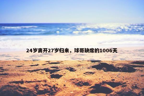 24岁离开27岁归来，球哥缺席的1006天