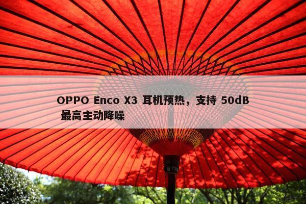 OPPO Enco X3 耳机预热，支持 50dB 最高主动降噪