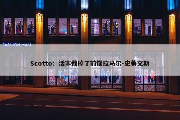 Scotto：活塞裁掉了前锋拉马尔-史蒂文斯