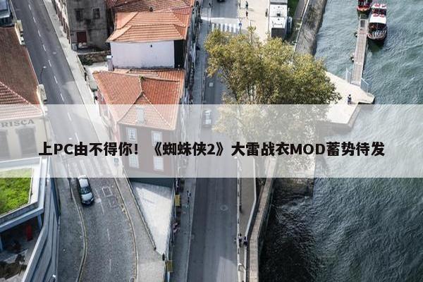 上PC由不得你！《蜘蛛侠2》大雷战衣MOD蓄势待发