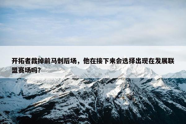 开拓者裁掉前马刺后场，他在接下来会选择出现在发展联盟赛场吗？