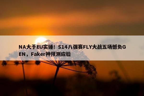 NA大于EU实锤！S14八强赛FLY大战五场憾负GEN，Faker神预测应验