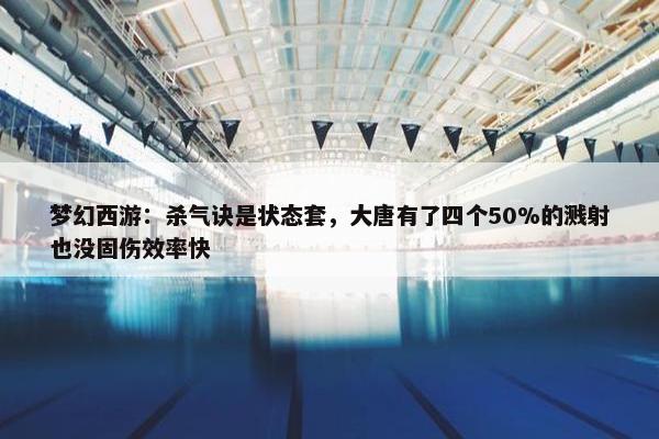 梦幻西游：杀气诀是状态套，大唐有了四个50%的溅射也没固伤效率快