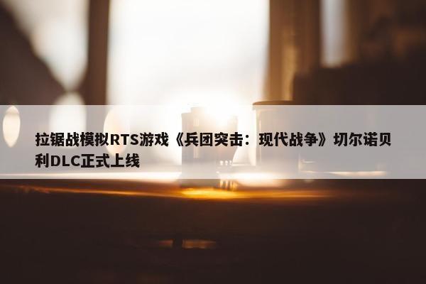 拉锯战模拟RTS游戏《兵团突击：现代战争》切尔诺贝利DLC正式上线