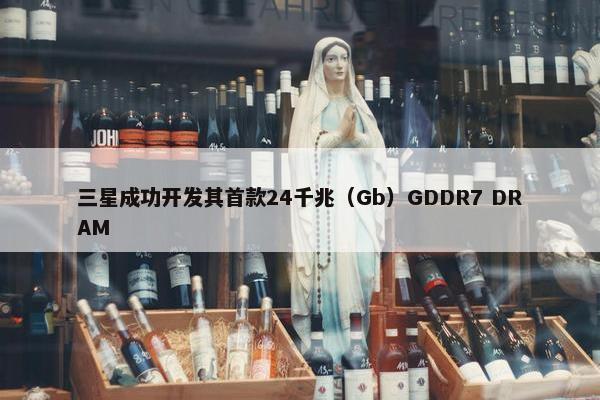 三星成功开发其首款24千兆（Gb）GDDR7 DRAM