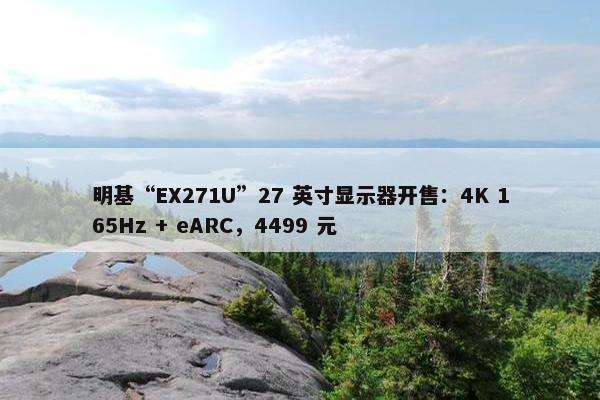 明基“EX271U”27 英寸显示器开售：4K 165Hz + eARC，4499 元