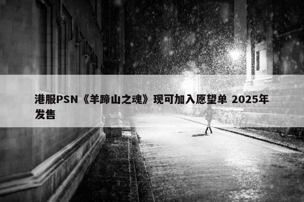 港服PSN《羊蹄山之魂》现可加入愿望单 2025年发售