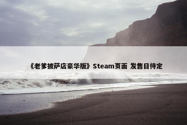 《老爹披萨店豪华版》Steam页面 发售日待定