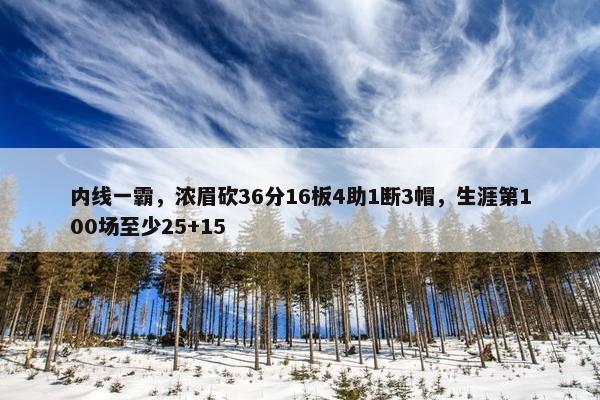 内线一霸，浓眉砍36分16板4助1断3帽，生涯第100场至少25+15