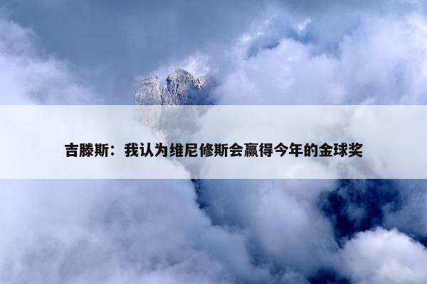 吉滕斯：我认为维尼修斯会赢得今年的金球奖