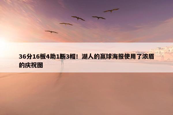 36分16板4助1断3帽！湖人的赢球海报使用了浓眉的庆祝图