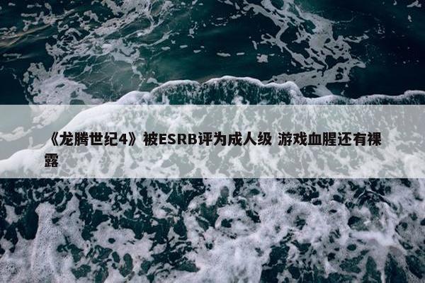 《龙腾世纪4》被ESRB评为成人级 游戏血腥还有裸露