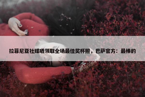 拉菲尼亚社媒晒领取全场最佳奖杯照，巴萨官方：最棒的