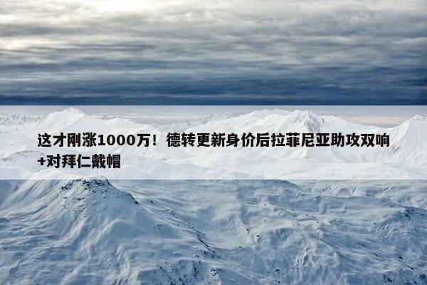 这才刚涨1000万！德转更新身价后拉菲尼亚助攻双响+对拜仁戴帽