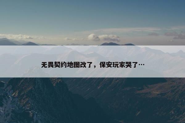 无畏契约地图改了，保安玩家哭了…