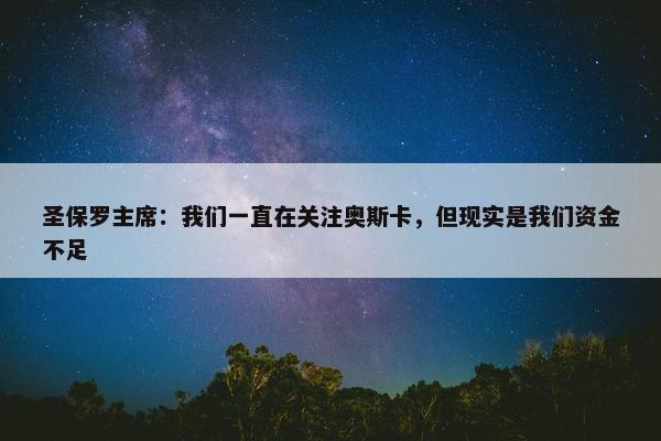 圣保罗主席：我们一直在关注奥斯卡，但现实是我们资金不足