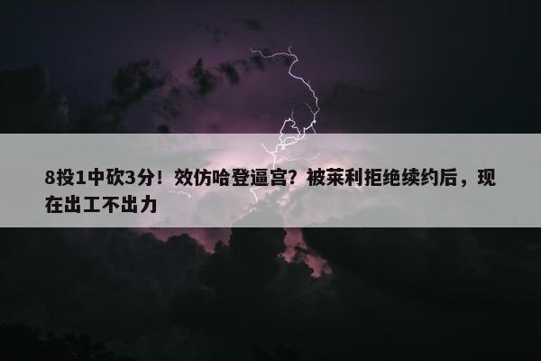 8投1中砍3分！效仿哈登逼宫？被莱利拒绝续约后，现在出工不出力