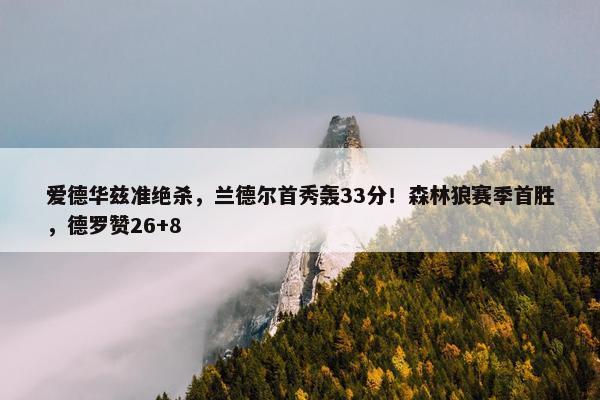 爱德华兹准绝杀，兰德尔首秀轰33分！森林狼赛季首胜，德罗赞26+8