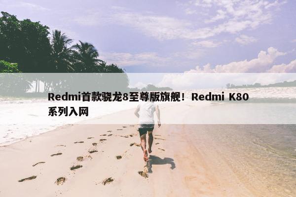 Redmi首款骁龙8至尊版旗舰！Redmi K80系列入网