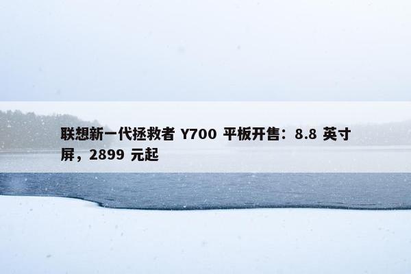 联想新一代拯救者 Y700 平板开售：8.8 英寸屏，2899 元起