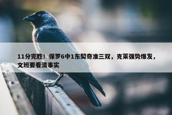 11分完胜！保罗6中1东契奇准三双，克莱强势爆发，文班要看清事实