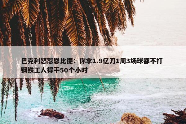 巴克利怒怼恩比德：你拿1.9亿刀1周3场球都不打 钢铁工人得干50个小时