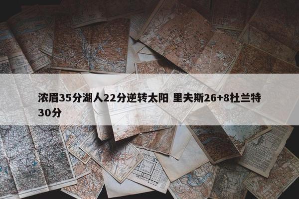 浓眉35分湖人22分逆转太阳 里夫斯26+8杜兰特30分