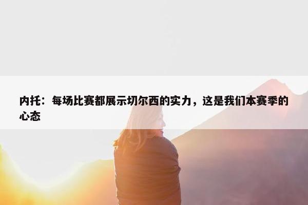 内托：每场比赛都展示切尔西的实力，这是我们本赛季的心态