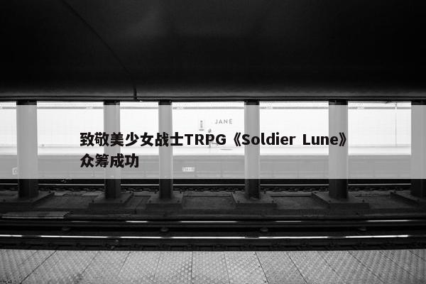 致敬美少女战士TRPG《Soldier Lune》众筹成功