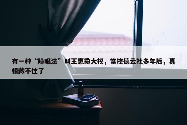 有一种“障眼法”叫王惠揽大权，掌控德云社多年后，真相藏不住了