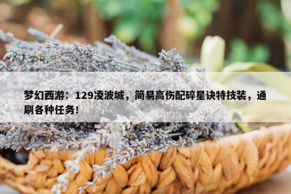 梦幻西游：129凌波城，简易高伤配碎星诀特技装，通刷各种任务！