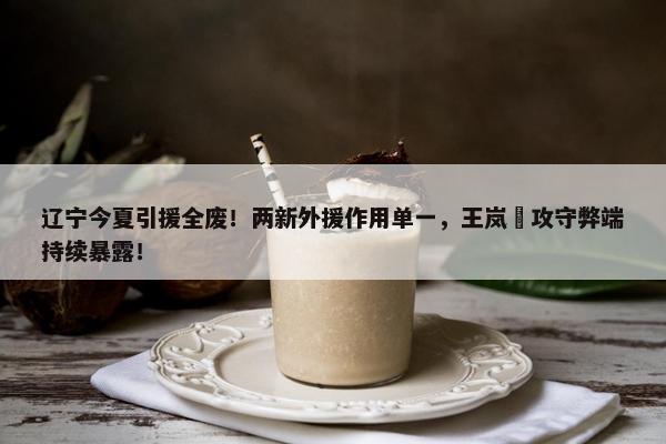 辽宁今夏引援全废！两新外援作用单一，王岚嵚攻守弊端持续暴露！