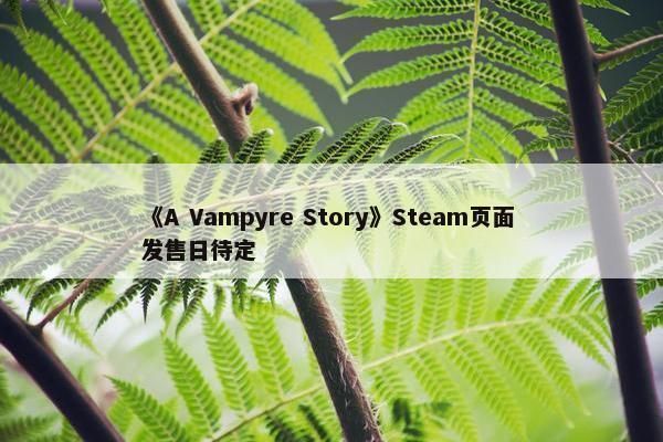 《A Vampyre Story》Steam页面 发售日待定