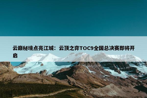 云巅秘境点亮江城：云顶之弈TOC9全国总决赛即将开启