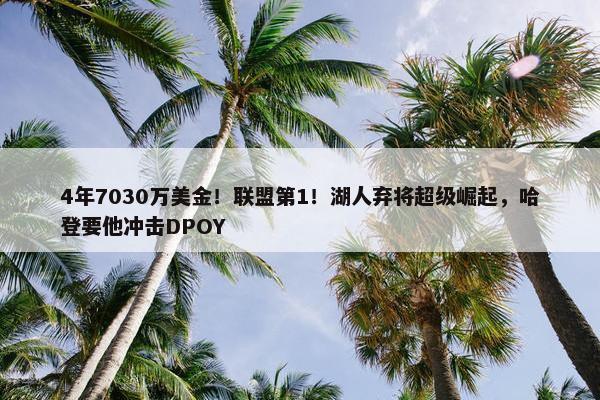 4年7030万美金！联盟第1！湖人弃将超级崛起，哈登要他冲击DPOY