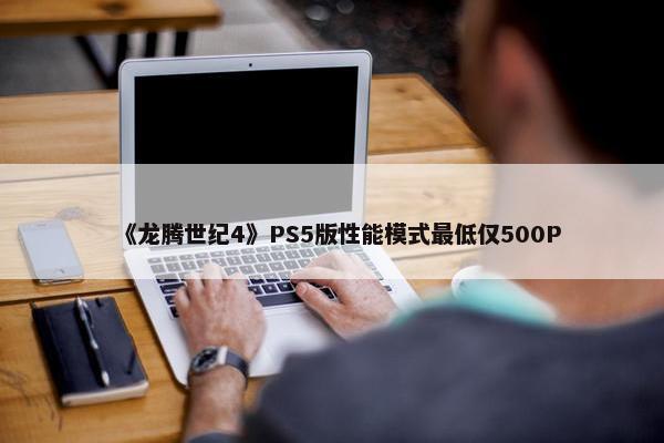 《龙腾世纪4》PS5版性能模式最低仅500P