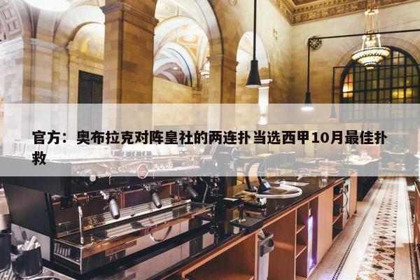 官方：奥布拉克对阵皇社的两连扑当选西甲10月最佳扑救