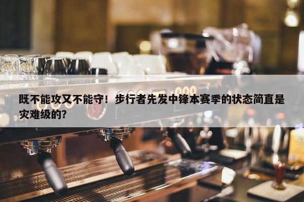 既不能攻又不能守！步行者先发中锋本赛季的状态简直是灾难级的？