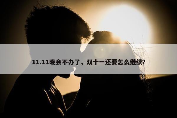 11.11晚会不办了，双十一还要怎么继续？